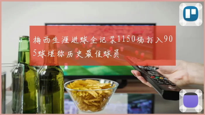梅西生涯进球全记录1150场打入905球堪称历史最佳球员