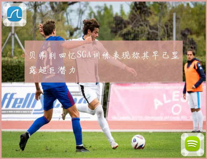 贝弗利回忆SGA训练表现称其早已显露超巨潜力