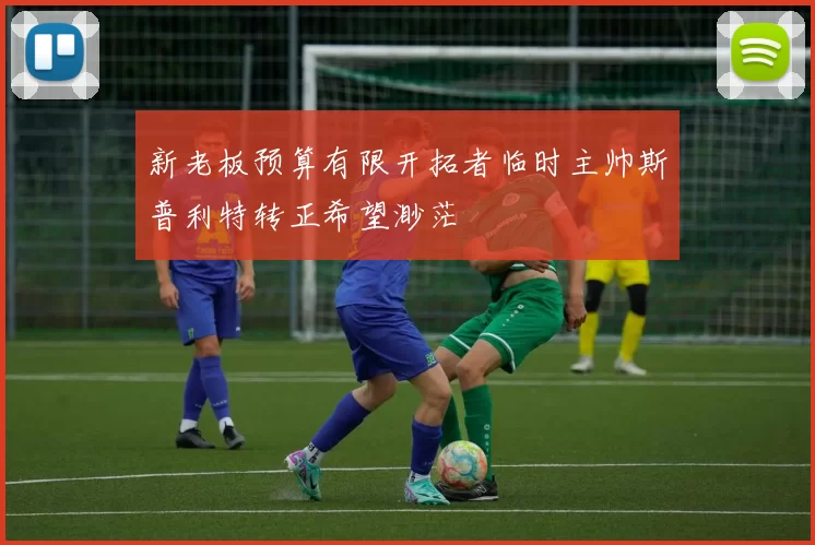 新老板预算有限开拓者临时主帅斯普利特转正希望渺茫